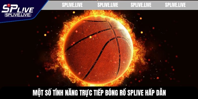 Một số tính năng trực tiếp bóng rổ SPLIVE hấp dẫn