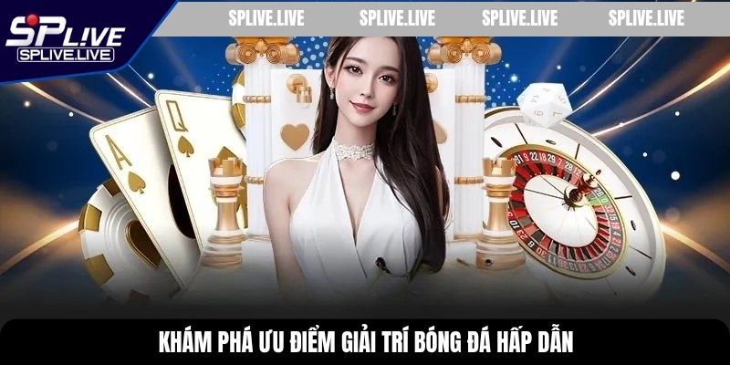 Khám phá ưu điểm giải trí bóng đá hấp dẫn