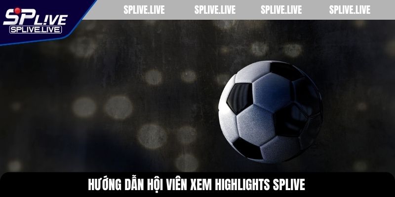 Hướng dẫn hội viên xem highlights SPLIVE 