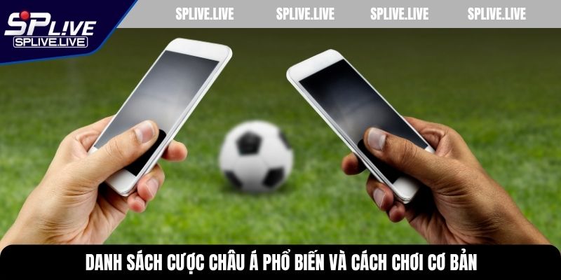 Danh sách cược châu Á phổ biến và cách chơi cơ bản