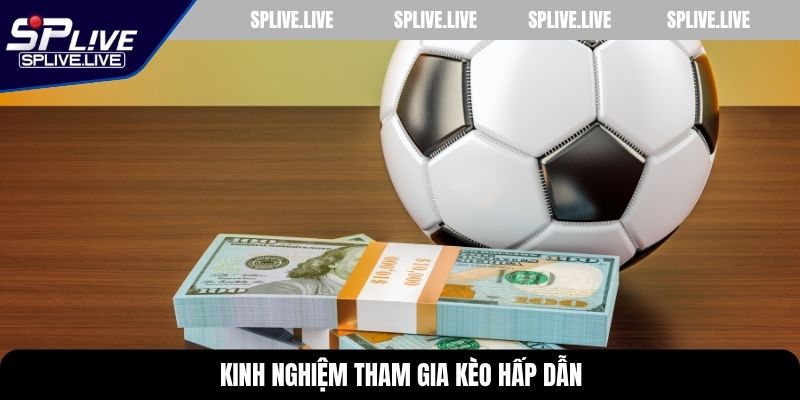 Kinh nghiệm tham gia kèo hấp dẫn