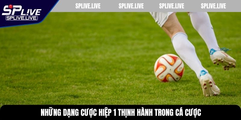 Những dạng cược hiệp 1 thịnh hành trong cá cược
