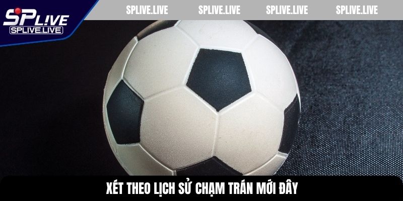 Xét theo lịch sử chạm trán mới đây