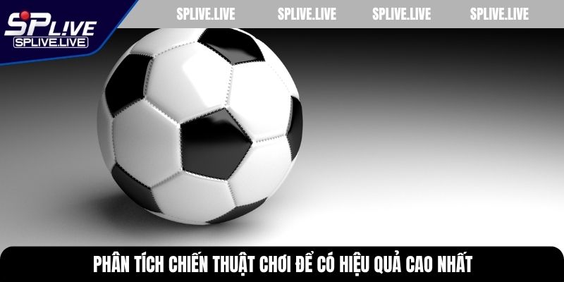 Phân tích chiến thuật chơi để có hiệu quả cao nhất