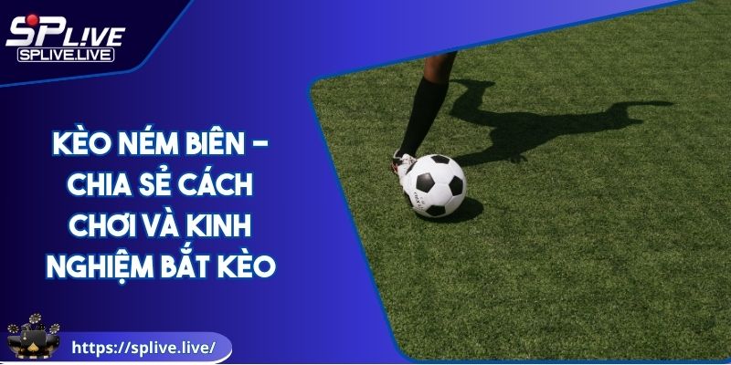 Kèo Ném Biên - Chia Sẻ Cách Chơi Và Kinh Nghiệm Bắt Kèo