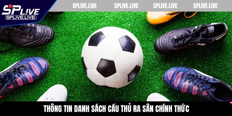 Thông tin danh sách cầu thủ ra sân chính thức