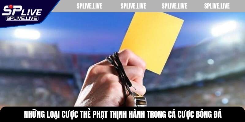 Những loại cược thẻ phạt thịnh hành trong cá cược bóng đá