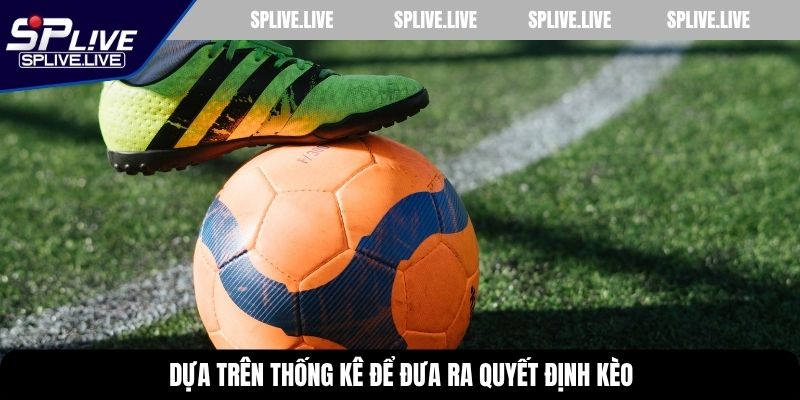 Dựa trên thống kê để đưa ra quyết định kèo