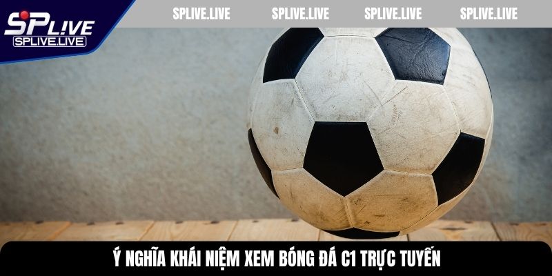 Ý nghĩa khái niệm xem bóng đá C1 trực tuyến