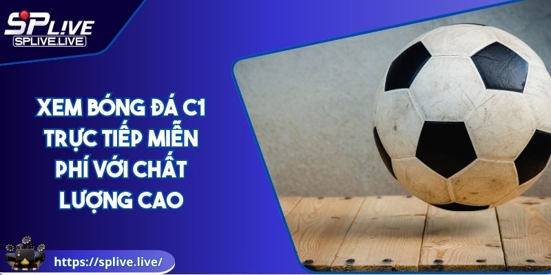 Xem Bóng Đá C1 Trực Tiếp Miễn Phí Với Chất Lượng Cao