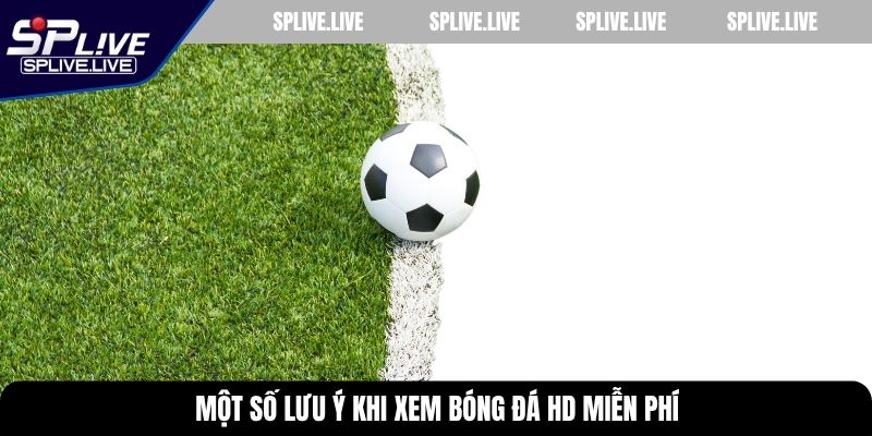 Một số lưu ý khi xem bóng đá HD miễn phí