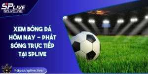 Xem Bóng Đá Hôm Nay - Phát Sóng Trực Tiếp Tại SPLIVE